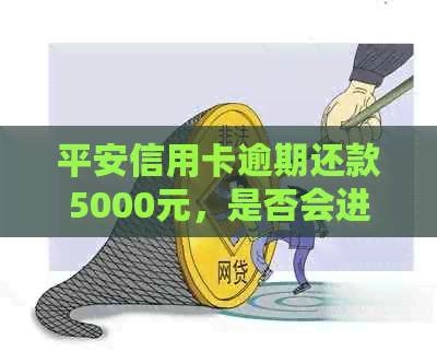 平安信用卡逾期还款5000元，是否会进行上门？