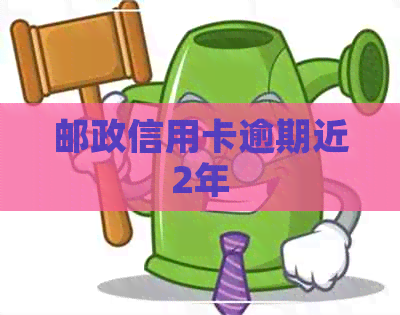 邮政信用卡逾期近2年