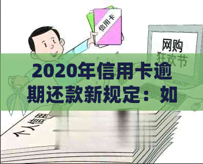 2020年信用卡逾期还款新规定：如何避免入狱并解决债务问题？