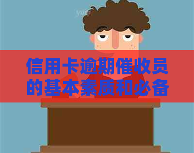 信用卡逾期员的基本素质和必备要素有哪些？