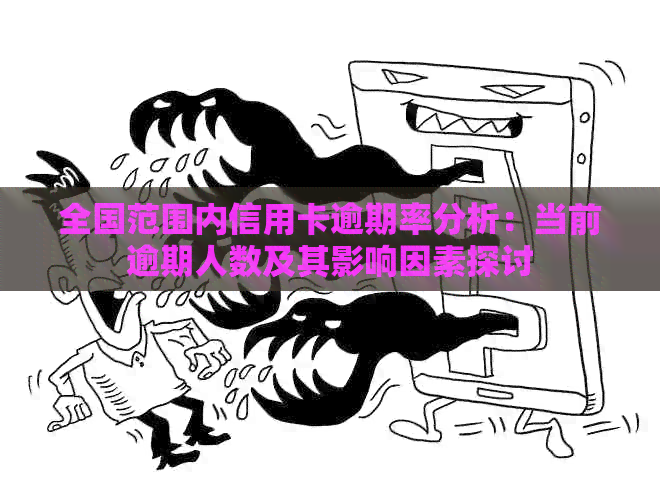 全国范围内信用卡逾期率分析：当前逾期人数及其影响因素探讨