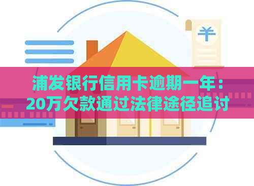 浦发银行信用卡逾期一年：20万欠款通过法律途径追讨的全流程解析与应对策略