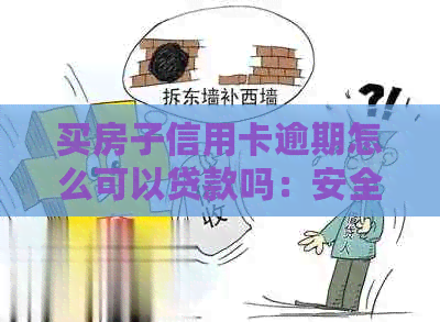 买房子信用卡逾期怎么可以贷款吗：安全且有效的方法解析