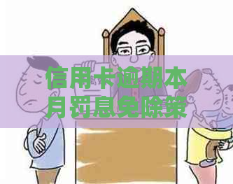 信用卡逾期本月罚息免除策略：如何应对？