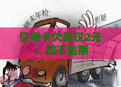 信用卡欠款仅2元，却不逾期
