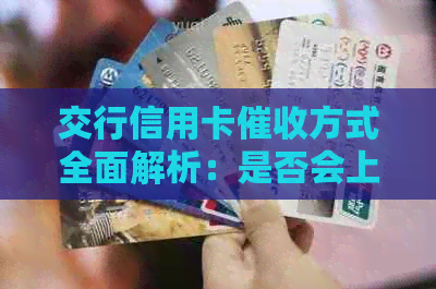 交行信用卡方式全面解析：是否会上门以及相关注意事项