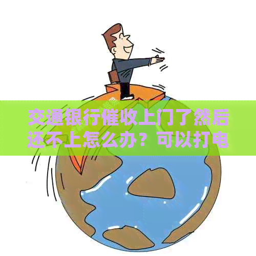 交通银行上门了然后还不上怎么办？可以打电话投诉吗？会全额还款吗？