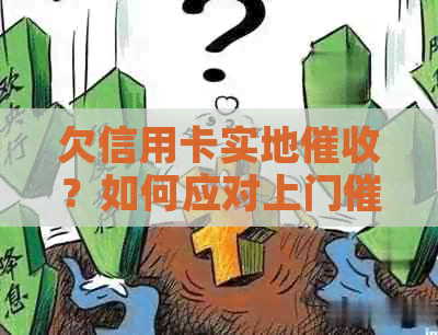 欠信用卡实地？如何应对上门？