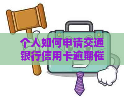 个人如何申请交通银行信用卡逾期业务？