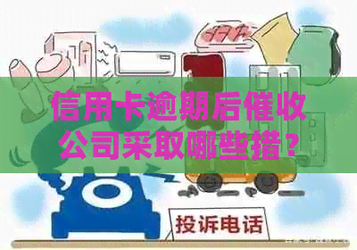 信用卡逾期后公司采取哪些措？是否会报警？