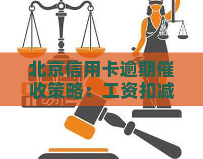 北京信用卡逾期策略：工资扣减与补偿方案详解