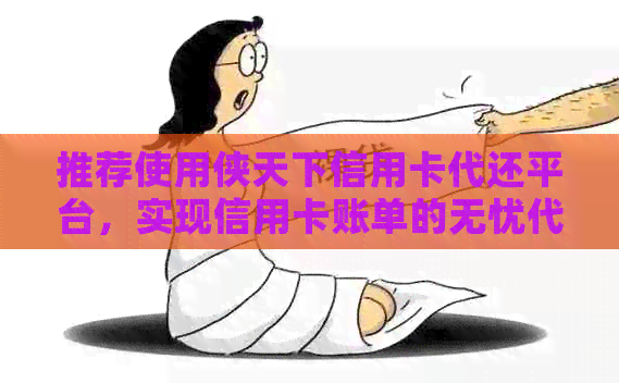 推荐使用侠天下信用卡代还平台，实现信用卡账单的无忧代还服务！