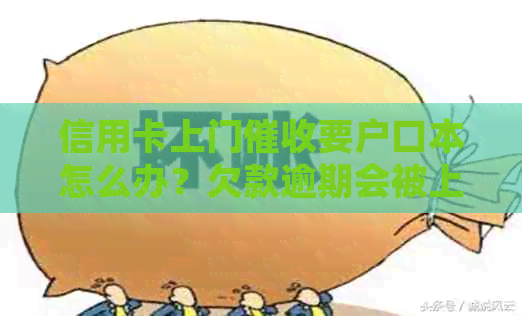 信用卡上门要户口本怎么办？欠款逾期会被上门吗？相关经验分享。