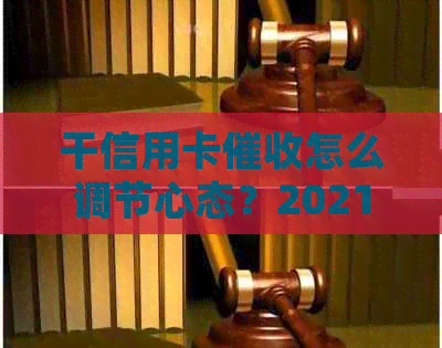 干信用卡怎么调节心态？2021年信用卡工作解析与体验