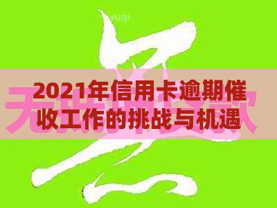 2021年信用卡逾期工作的挑战与机遇-对信用卡逾期这种工作好干么