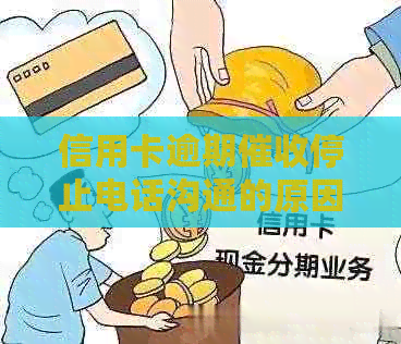 信用卡逾期停止电话沟通的原因和解决方法