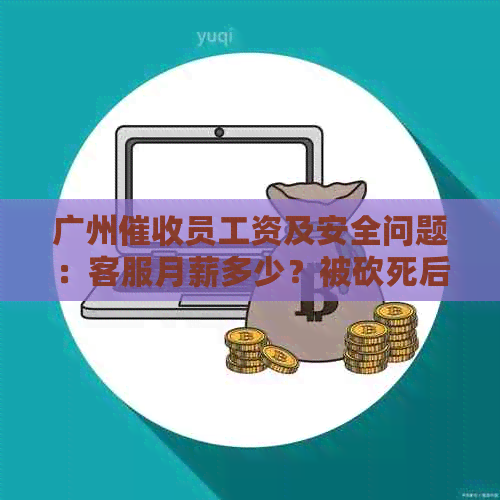 广州员工资及安全问题：客服月薪多少？被砍死后毁尸案件频发！
