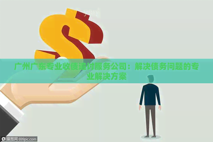 广州广东专业收债追讨服务公司：解决债务问题的专业解决方案