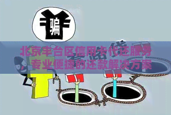 北京丰台区信用卡代还服务，专业便捷的还款解决方案