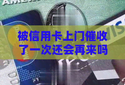 被信用卡上门了一次还会再来吗？被信用卡上门怎么办？别怕！