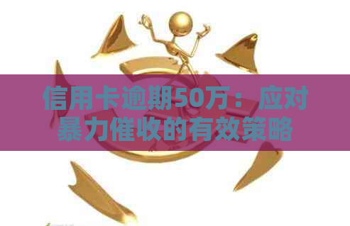 信用卡逾期50万：应对的有效策略