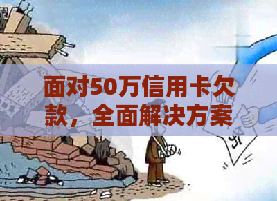 面对50万信用卡欠款，全面解决方案与应对策略分析