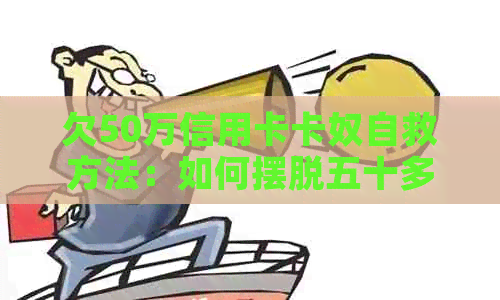 欠50万信用卡卡奴自救方法：如何摆脱五十多万债务困境？
