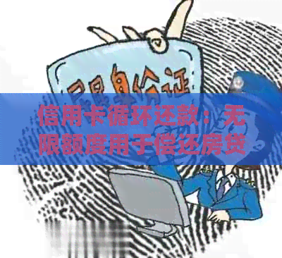 信用卡循环还款：无限额度用于偿还房贷，信用额度再升级！