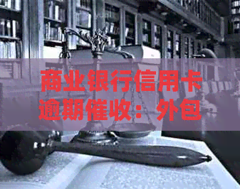 商业银行信用卡逾期：外包处理方式及其影响，如何应对及预防逾期问题？