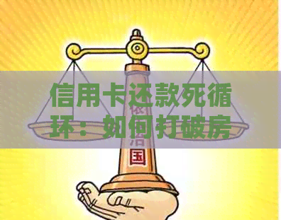 信用卡还款死循环：如何打破房贷和信用的困境？