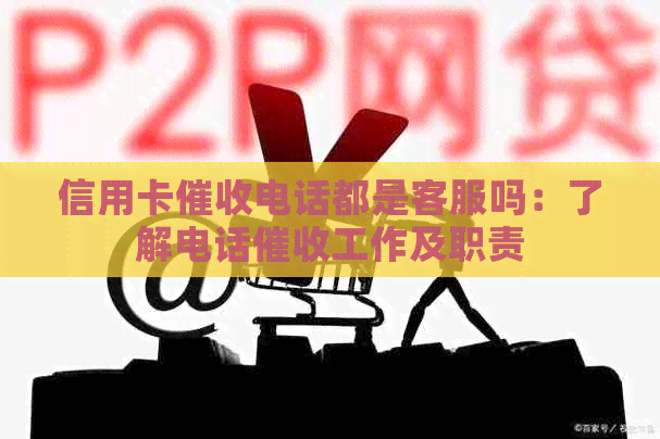 信用卡电话都是客服吗：了解电话工作及职责