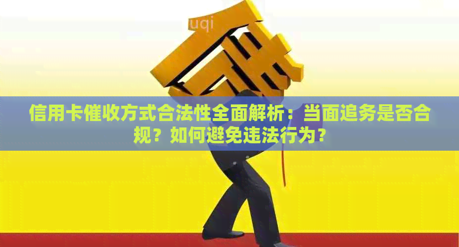 信用卡方式合法性全面解析：当面追务是否合规？如何避免违法行为？