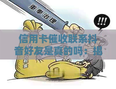 信用卡联系抖音好友是真的吗：揭秘信用卡的真实方式
