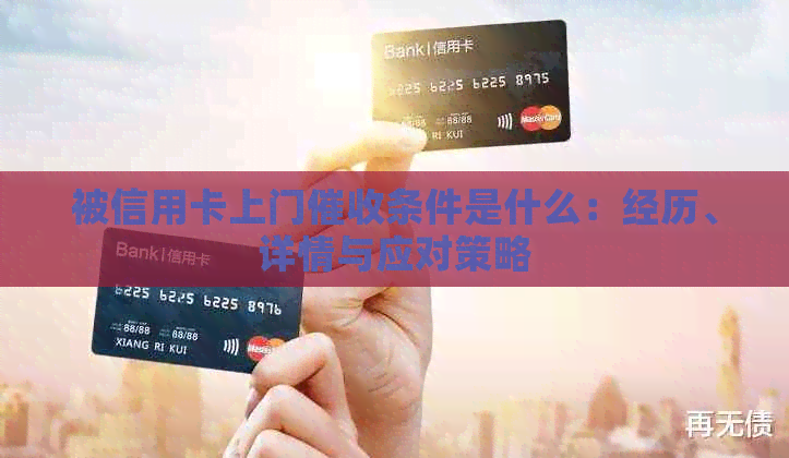 被信用卡上门条件是什么：经历、详情与应对策略