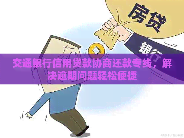 交通银行信用贷款协商还款专线，解决逾期问题轻松便捷