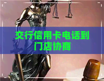 交行信用卡电话到门店协商