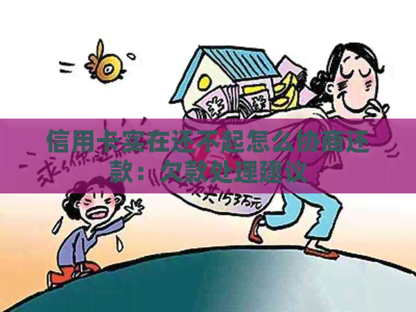 信用卡实在还不起怎么协商还款：欠款处理建议