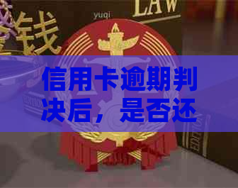 信用卡逾期判决后，是否还有机会通过协商实现还款？