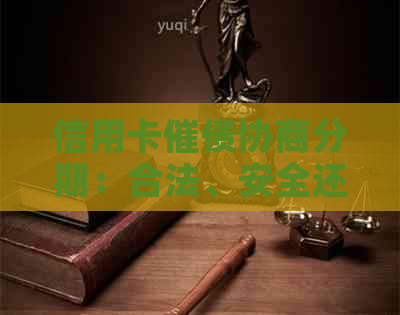 信用卡催债协商分期：合法、安全还是可能的风险？