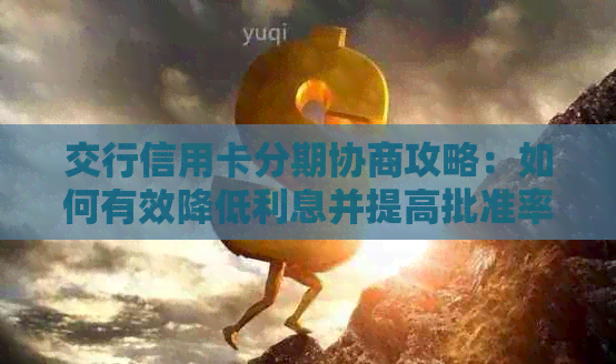 交行信用卡分期协商攻略：如何有效降低利息并提高批准率？