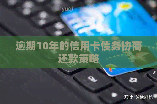 逾期10年的信用卡债务协商还款策略