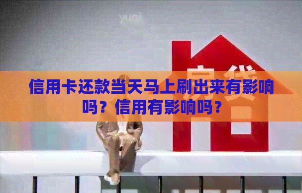 信用卡还款当天马上刷出来有影响吗？信用有影响吗？