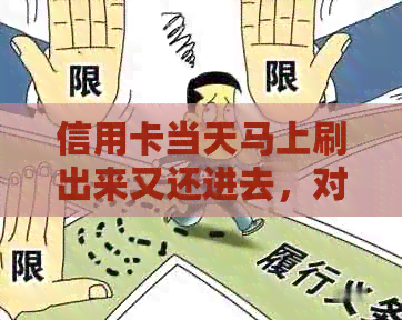 信用卡当天马上刷出来又还进去，对信用和还款会有影响吗？