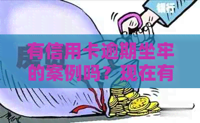 有信用卡逾期坐牢的案例吗？现在有没有信用卡欠款坐牢的情况？