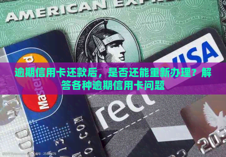 逾期信用卡还款后，是否还能重新办理？解答各种逾期信用卡问题