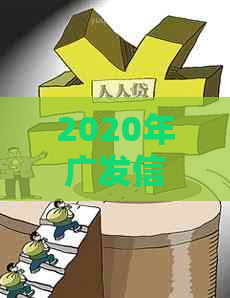 2020年广发信用卡逾期：可能的方式、后果及相关应对策略全面解析