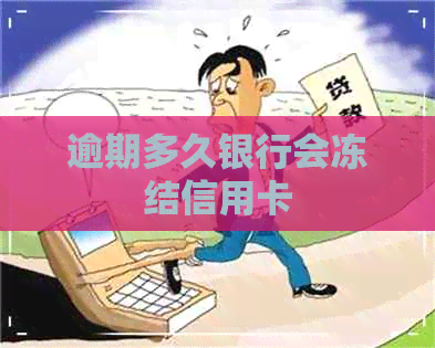 逾期多久银行会冻结信用卡