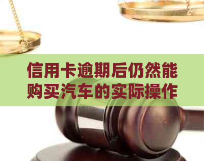 信用卡逾期后仍然能购买汽车的实际操作和注意事项