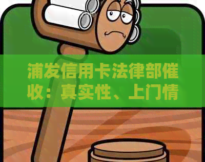 浦发信用卡法律部：真实性、上门情况及流程详解