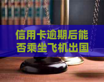 信用卡逾期后能否乘坐飞机出国？